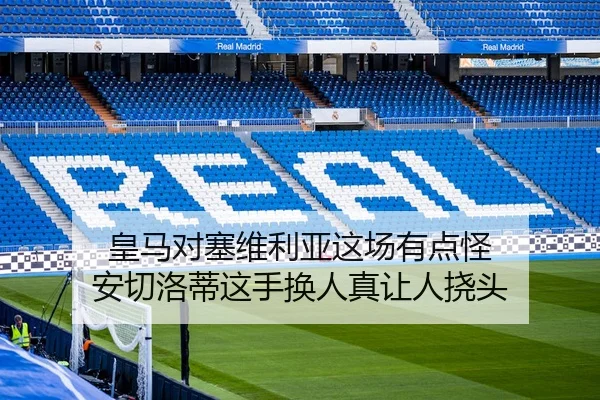 皇马对塞维利亚这场有点怪 安切洛蒂这手换人真让人挠头