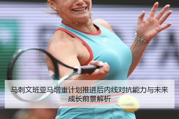马刺文班亚马增重计划推进后内线对抗能力与未来成长前景解析（kaiyun）