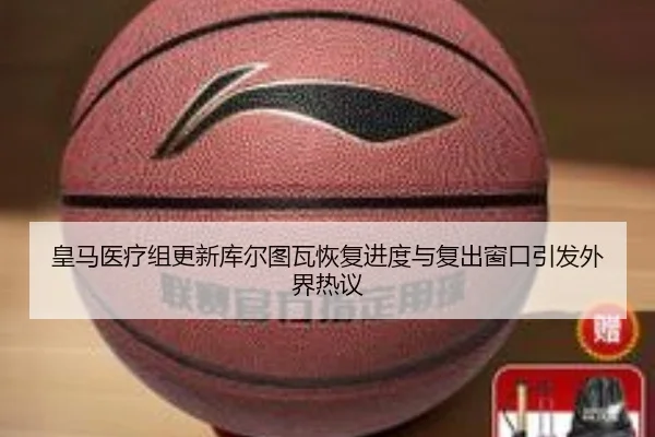 皇马医疗组更新库尔图瓦恢复进度与复出窗口引发外界热议（kaiyun）