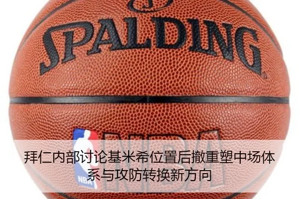 拜仁内部讨论基米希位置后撤重塑中场体系与攻防转换新方向（kaiyun）