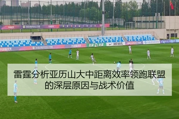 雷霆分析亚历山大中距离效率领跑联盟的深层原因与战术价值（kaiyun）