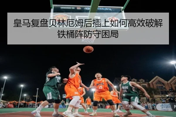 皇马复盘贝林厄姆后插上如何高效破解铁桶阵防守困局 - kaiyun