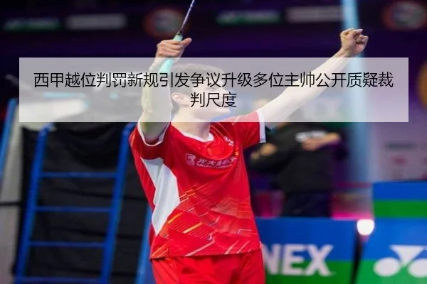 西甲越位判罚新规引发争议升级多位主帅公开质疑裁判尺度 - kaiyun